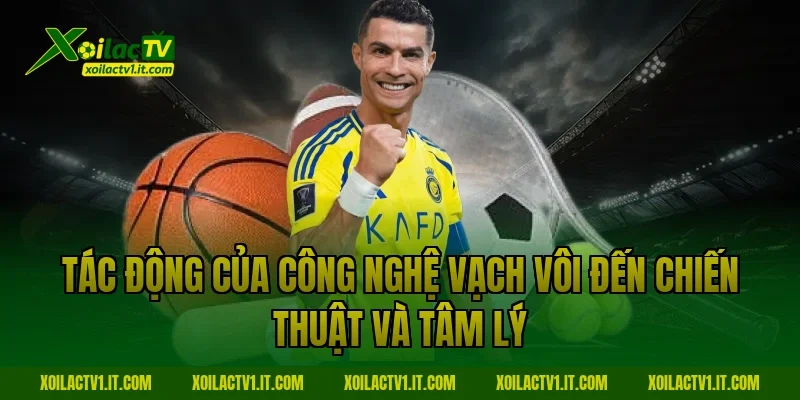 Tác động của công nghệ vạch vôi đến chiến thuật và tâm lý